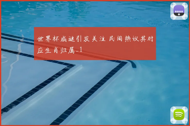 世界杯成谜引发关注 民间热议其对应生肖归属_1