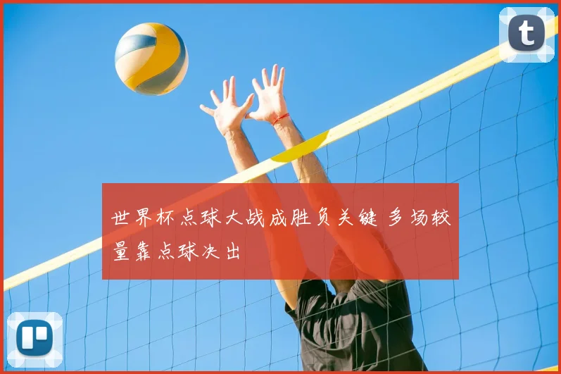 世界杯点球大战成胜负关键 多场较量靠点球决出