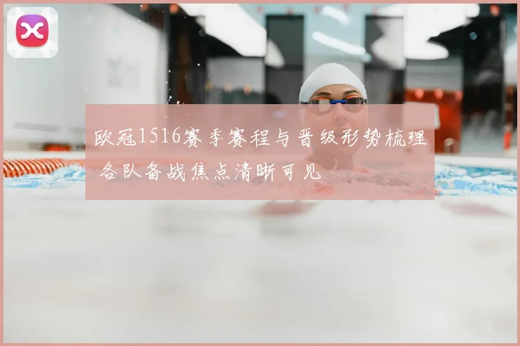 欧冠1516赛季赛程与晋级形势梳理 各队备战焦点清晰可见