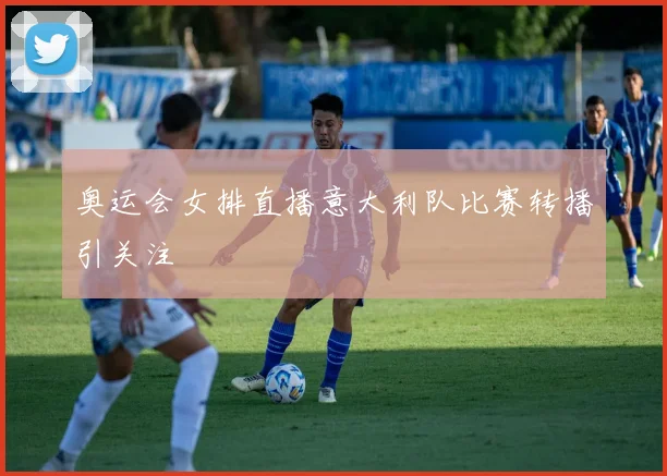 奥运会女排直播意大利队比赛转播引关注