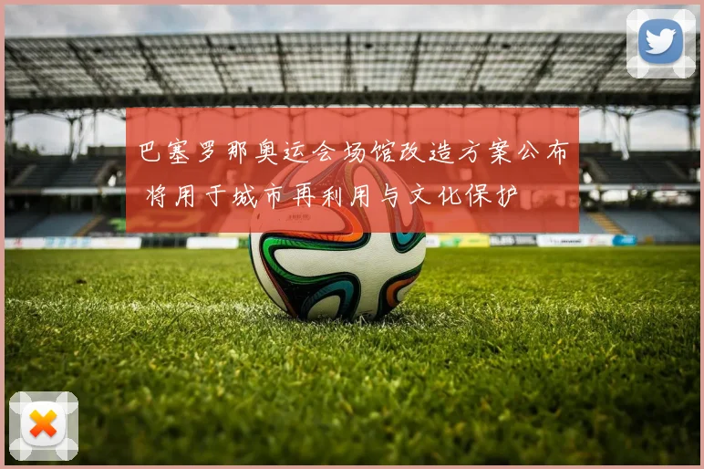 巴塞罗那奥运会场馆改造方案公布 将用于城市再利用与文化保护