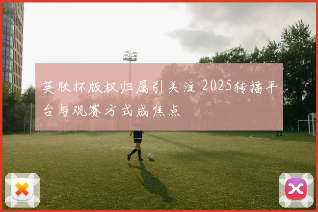 英联杯版权归属引关注 2025转播平台与观赛方式成焦点
