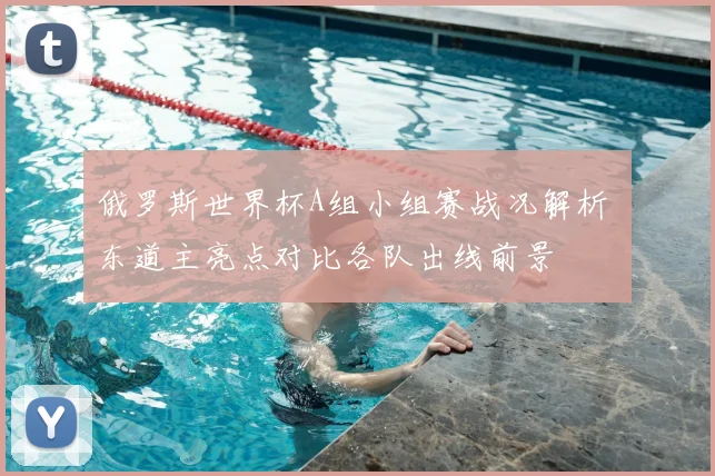 俄罗斯世界杯A组小组赛战况解析 东道主亮点对比各队出线前景