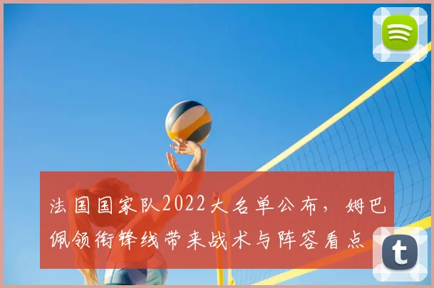 法国国家队2022大名单公布,姆巴佩领衔锋线带来战术与阵容看点