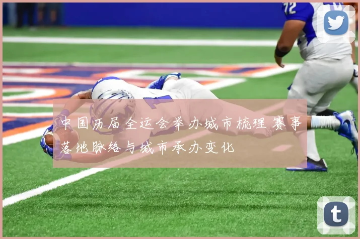 中国历届全运会举办城市梳理 赛事落地脉络与城市承办变化
