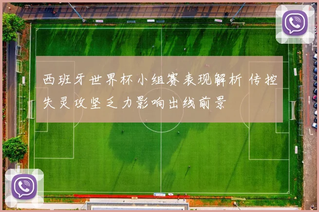 西班牙世界杯小组赛表现解析 传控失灵攻坚乏力影响出线前景
